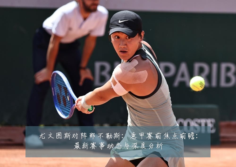 尤文图斯对阵那不勒斯：意甲赛前焦点前瞻：最新赛事动态与深度分析