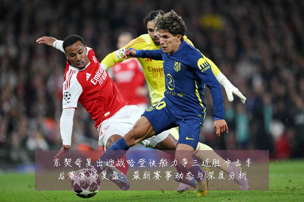 东契奇复出迎战哈登快船力争三连胜冲击季后赛赛场复盘：最新赛事动态与深度分析